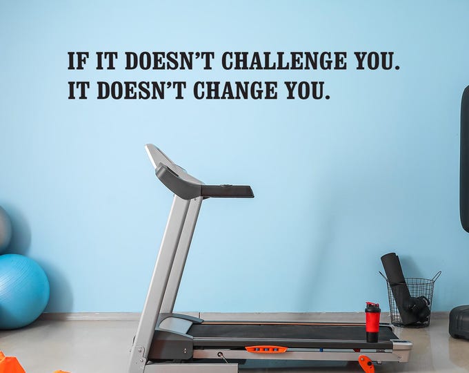 If It Doesn't Challenge You. It Doesn't Change You. Wall Decal, Office Wall Sign, Gym Wall Sign, Fitness Wall Sign, Physical Therapy Office