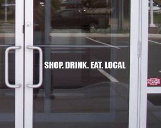 Shop. Drink. Eat. LOCAL, Vinyl Decal for store window or wall