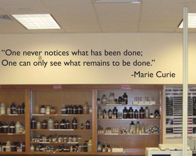 One never notices what has been done;  One can only see what remains to be done. Marie Curie Wall Quote Decal Sticker 9"x48", item#43