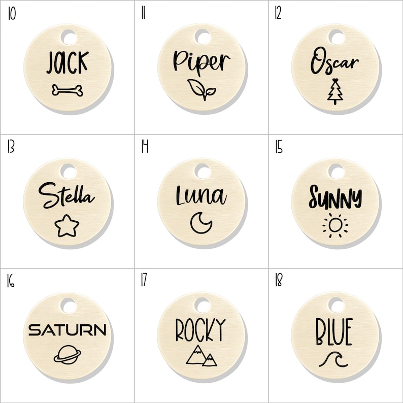 Peut inclure: Neuf &eacute;tiquettes d'identification pour animaux de compagnie rondes en bois avec diff&eacute;rents noms et motifs. Les noms incluent Jack, Piper, Oscar, Stella, Luna, Sunny, Saturne, Rocky et Blue. Les motifs incluent un os, une feuille, un sapin de No&euml;l, une &eacute;toile, un croissant de lune, un soleil, une plan&egrave;te, des montagnes et une vague.
