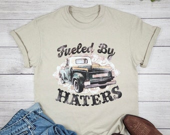 Fueled By Haters Shirt, Truck shirt, Gift for Bestie, Shirts with Sayings, Girl Power T shirt, Funny Shirts for Mom