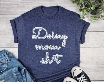 Doing Mom Shit Shirt, Funny Mom Shirt, Mom Shirts with sayings, Gift for Mom, Expecting mom gift, Funny Mom Shirt, Graphic Tees for Mom