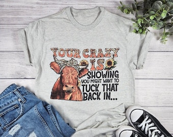 Your Crazy is Showing You Might Want to Tuck That Back In Shirt, Funny t shirt, Cow Graphic Tee, Funny Shirt for Mom, Crazy Shirt