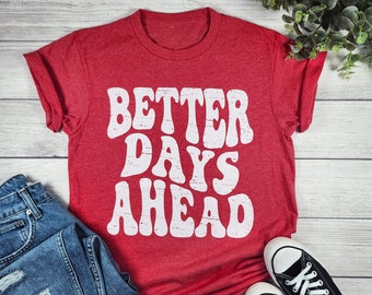 Better Days Ahead Shirt, Positive Shirt, Good Vibes Shirt, Positive Quote Tee, Cool Graphic Tee