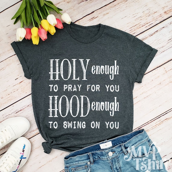 Holy Enough To Pray For You Hood Enough To Swing On You T-Shirt Holy Enough To Pray For You Hood Enough To Swing On You T-Shirt