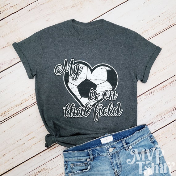 My Heart Is On That Soccer Field T-Shirt My Heart Is On That Soccer Field T-Shirt