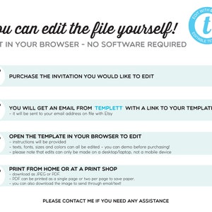 May include: A blue and white graphic with the text "You can edit the file yourself!" and "Edit in your browser - No software required."  The graphic also includes four steps for editing a digital template.  Step 1: Purchase the invitation you would like to edit. Step 2: You will get an email from Templett with a link to your template. Step 3: Open the template in your browser to edit. Step 4: Print from home or at a print shop.