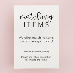 May include: White card with black text that reads "matching ITEMS" and "We offer matching items to complete your party!"  Items are sold separately. Please see listing description for links to the items.