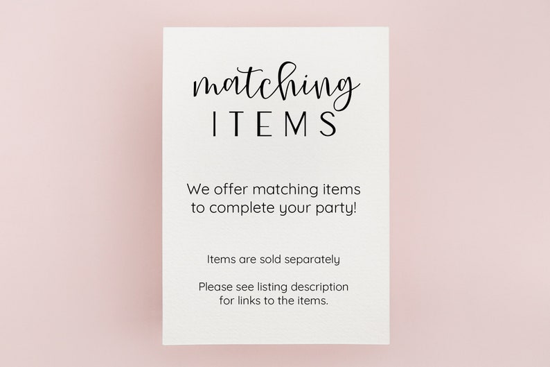 May include: White card with black text that reads "matching ITEMS" and "We offer matching items to complete your party!"  Items are sold separately. Please see listing description for links to the items.