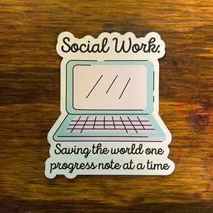 May include: A sticker with a cartoon laptop and the text "Social Work. Saving the world one progress note at a time."