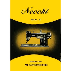 May include: A black and white image of a Necchi sewing machine with the text "Necchi Model BU Instruction and Maintenance Guide" on a yellow background.