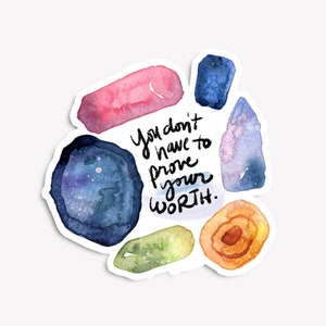 Encouraging &quot;You don&#39;t have to prove your worth&quot; Watercolor Gemstones Vinyl Sticker