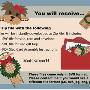 May include: A digital download of a red and white sled with a wreath and a red bow. The text "You will receive..." is at the top of the image. The text "1 zip file with the following: Files will be instantly downloaded as Zip File. It includes: 1 - SVG file for sled, card and envelope 1- SVG file for sled gift tags 1 - PDF Sled Card Assembly Instructions Thanks so much! These files come only in SVG format. Please contact me if you would like a different file format (i.e. dxf, jpg, png, pdf)" is below the image of the sled.