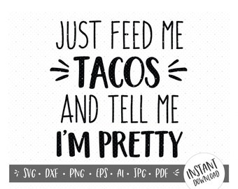 Just Feed me Tacos and Tell Me I'm Pretty/Mexico Vector File/SVG/Clip Art/EPS/Business Use/Funny SVG/Vacation/Girls Trip