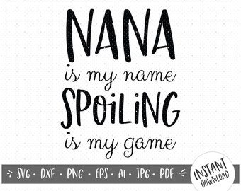 Nana is my Name Spoiling is my Game/Grandma Vector File/SVG/Clip Art/Business Use/Best Nana Ever Shirt/Nana T Shirt/Grandma Custom Shirt