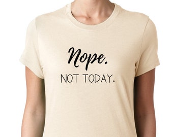 Nope Not Today T-shirt Ladies Unisex Crewneck Shirt Gift For