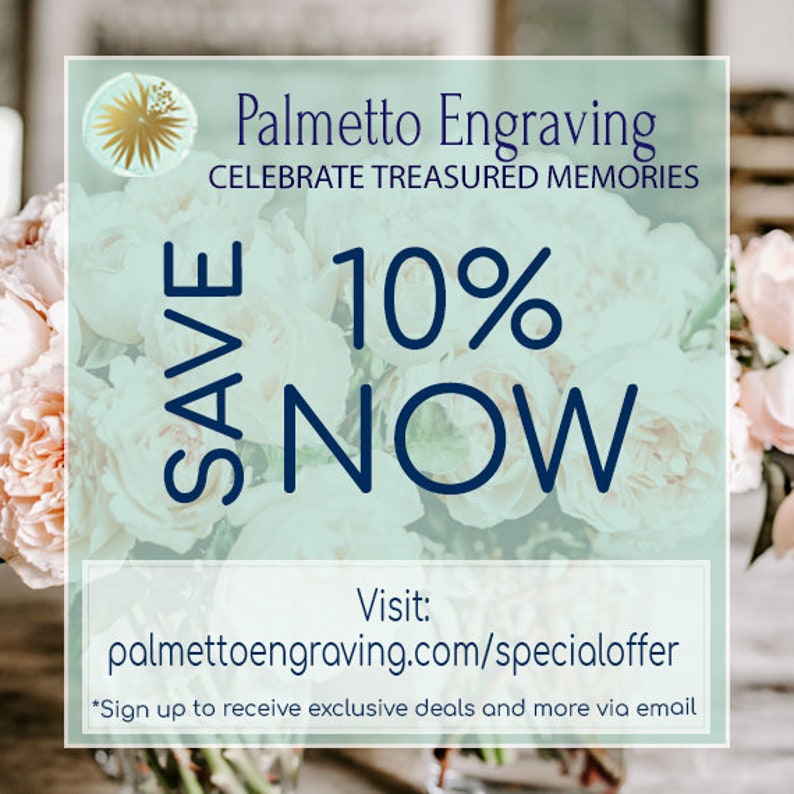May include: A light blue and white graphic with a floral background. The text reads "Save 10% Now" with the words "Palmetto Engraving" and "Celebrate Treasured Memories" at the top. The text at the bottom reads "Visit: palmettoengraving.com/specialoffer *Sign up to receive exclusive deals and more via email"