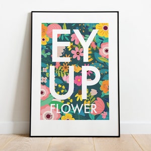 Ey Up Flower - Yorkshire Speak Print, Ey Up, Floral, Yorkshire Dialect, Yorkshire and Proud A4/A3/A2 poster art decor fun illustrated print