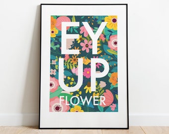 Ey Up Flower - Yorkshire Speak Print, Ey Up, Floral, Yorkshire Dialect, Yorkshire and Proud A4/A3/A2 poster art decor fun illustrated print