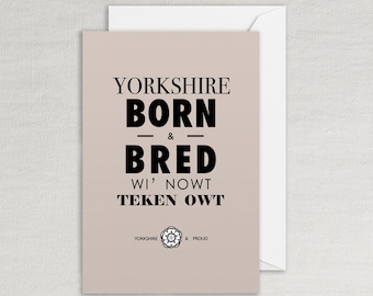 Yorkshire Born and Bred Wi' Nowt Teken Owt Card - Yorkshire Dialect  - A6 size 6x4" greeting card