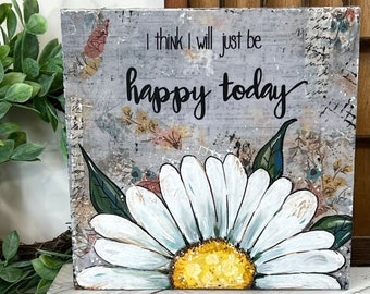 Daisy Painted Sign, daisy Decor, Mixed Media Daisy, Boho Flower, I think I will just be happy today