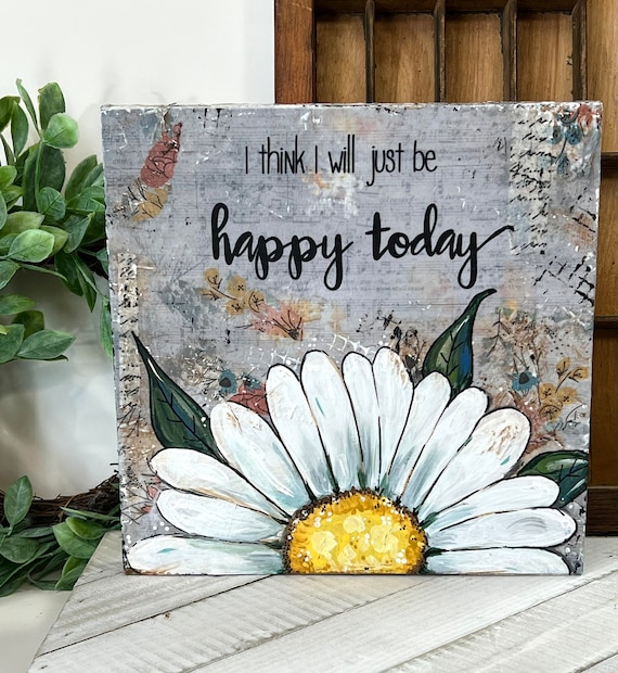 Daisy Painted Sign, Daisy Decor, Mixed Media Daisy, Boho Flower, I Think I  Will Just Be Happy Today 