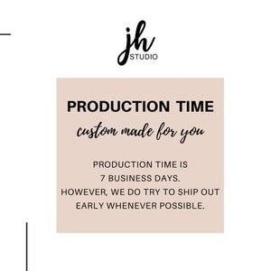 May include: A light pink square with black text that reads "PRODUCTION TIME custom made for you" and "PRODUCTION TIME IS 7 BUSINESS DAYS. HOWEVER, WE DO TRY TO SHIP OUT EARLY WHENEVER POSSIBLE."