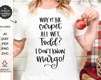 Why is the Carpet All Wet Todd SVG - I Dont Know Margo SVG- Cricut - Instant Download Silhouette - Christmas SVG - Christmas Vacation Svg