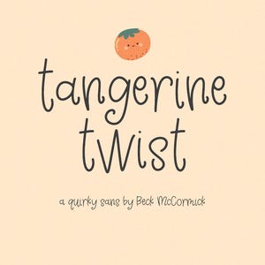 May include: A digital graphic featuring the words "tangerine twist" in a whimsical font, with a small orange illustration above. Below, it reads "a quirky sans by Beck McCormick" on a beige background.