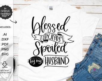Blessed by Jesus Spoiled by my Husband SVG - Hand-lettered SVG - Instant Download for Cricut - Instant Download Silhouette - Blessed SVG