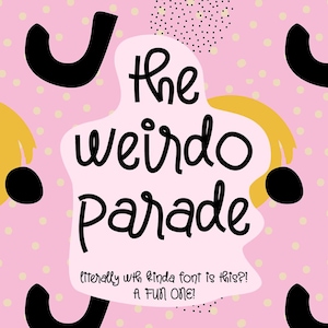 May include: A pink background with yellow circles, black abstract shapes, and small white dots. Centered is a white organic shape containing the black text 'the weirdo parade' and the smaller text 'literally with kinda font is this?! A FUN ONE!'