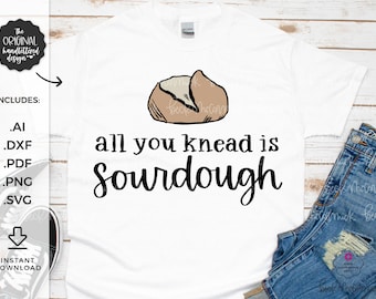 All You Knead is Sourdough SVG - Cricut SVG - Silhouette File - Cricut File - Cricut Download - Shirt Design Svg - Punny SVG - Bread Svg