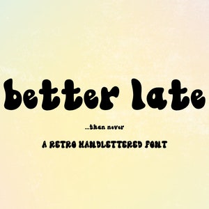 May include: A retro font design with the text "better late...than never" and the words "A retro handlettered font" below.