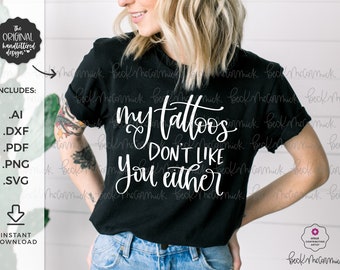 My Tattoos Don't Like You Either SVG File - Silhouette Cut File - Instant Download for Cricut - Instant Download Silhouette - Tattoo SVG