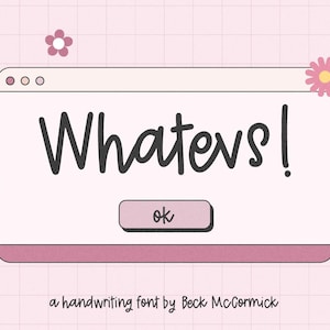 May include: A digital graphic featuring the word "Whatevs!" in a handwritten font, with an "ok" button. The design includes smiley faces, flowers, and the text "a handwriting font by Beck McCormick" on a pink grid background.