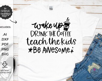 Wake Up Drink the Coffee Teach the Kids Be Awesome SVG - Cricut SVG - Teacher Appreciation SVG - Teacher Svg - Teaching Svg - School Svg