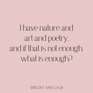 May include: A quote by Vincent Van Gogh on a pink background: "I have nature and art and poetry. And if that is not enough, what is enough?"