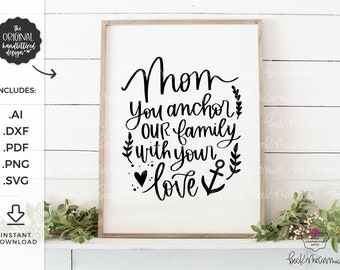 Mom You Anchor Our Family With Your Love SVG - Handlettered SVG - Cricut File - Silhouette File - Cricut SVG - Mother's Day Svg - Mom Svg