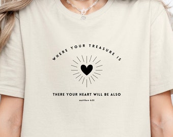 Where you Treasure is Bible Verse Shirt Bible Jesus Shirt Christian Shirt Scripture Shirt Faith Based Shirt Affirmation Positive Church Tee