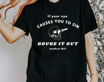 If Your Eye Causes You To Sin Gouge It Out Bible Verse Shirt Bible Shirt Funny Shirt Skull Shirt Jesus Shirt Christian Shirt Men Women Shirt