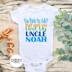 May include: White baby onesie with the text "You think I'm Cute? Wait until you Meet My UNCLE NOAH" in blue, orange, and green text.
