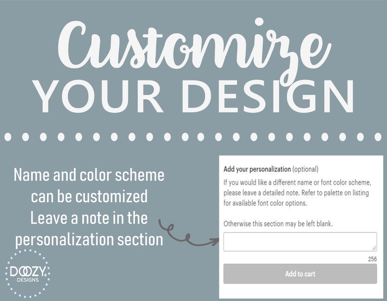 Pode incluir: Um fundo azul claro com texto branco que diz "Customize YOUR DESIGN". Abaixo do texto h&aacute; uma linha pontilhada branca. Abaixo da linha pontilhada h&aacute; uma caixa de texto branca com o texto "Name and color scheme can be customized. Leave a note in the personalization section." Abaixo da caixa de texto h&aacute; um c&iacute;rculo branco com o texto "DOZY: DESIGNS". Abaixo do c&iacute;rculo h&aacute; uma caixa de texto branca com o texto "Add your personalization (optional)". Abaixo da caixa de texto h&aacute; uma caixa de texto branca com o texto "If you would like a different name or font color scheme, please leave a detailed note. Refer to palette on listing for available font color options. Otherwise this section may be left blank." Abaixo da caixa de texto h&aacute; um bot&atilde;o branco com o texto "Add to cart".