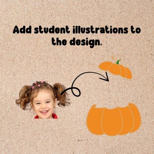 May include: Image with text "Add student illustrations to the design." A smiling child is shown next to a pumpkin illustration. An arrow points from the child to the pumpkin. The pumpkin is orange with a green stalk.