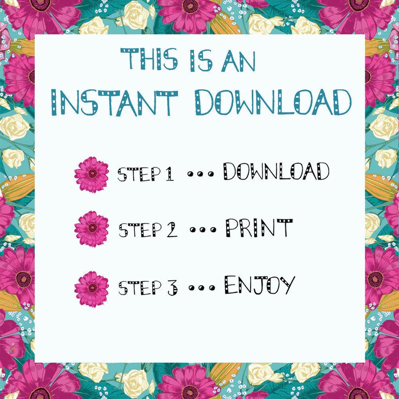 May include: A white background with a floral border. The text "THIS IS AN INSTANT DOWNLOAD" is in blue with white polka dots.  Three steps are listed: "STEP 1... DOWNLOAD", "STEP 2... PRINT", and "STEP 3... ENJOY".