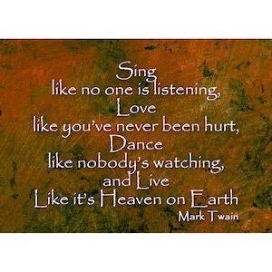 May include: A motivational quote by Mark Twain on a textured, orange and green background. The quote reads: "Sing like no one is listening, Love like you've never been hurt, Dance like nobody's watching, and Live Like it's Heaven on Earth."