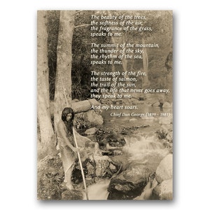 May include: A black and white photo of a Native American man standing in a stream. The man is holding a long stick and is looking down at the water. The photo is accompanied by a quote from Chief Dan George, "The beauty of the trees, the softness of the air, the fragrance of the grass, speaks to me. The summit of the mountain, the thunder of the sky, the rhythm of the sea, speaks to me. The strength of the fire, the taste of salmon, the trail of the sun, and the life that never goes away, they speak to me. And my heart soars."