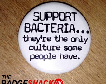 Support Bacteria .... they're the only culture some people have Pin Badge or Magnet
