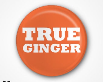 True Ginger  Badge or Magnet. Available as 2.5cm Pin Badge or 3.8cm Pin Badge or Magnet