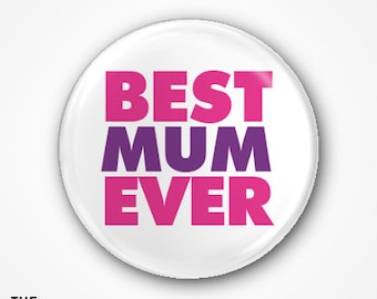 BEST MUM EVER Badge or Magnet. Available as 2.5cm Pin Badge or 3.8cm Pin Badge or Magnet