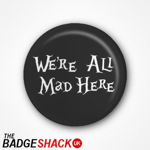 We're All Mad Here ( Alice in Wonderland)  Pin Badge 2.5cm